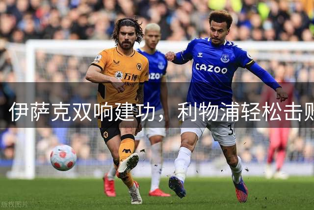伊萨克双响建功，利物浦轻松击败伊普斯维奇